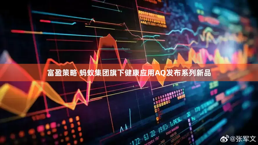富盈策略 蚂蚁集团旗下健康应用AQ发布系列新品